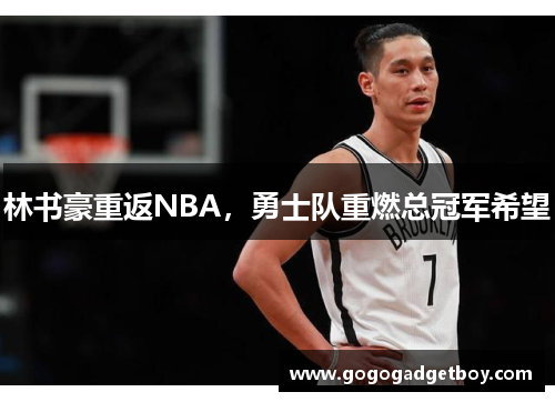 林书豪重返NBA，勇士队重燃总冠军希望